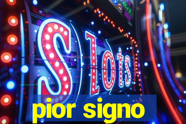 pior signo